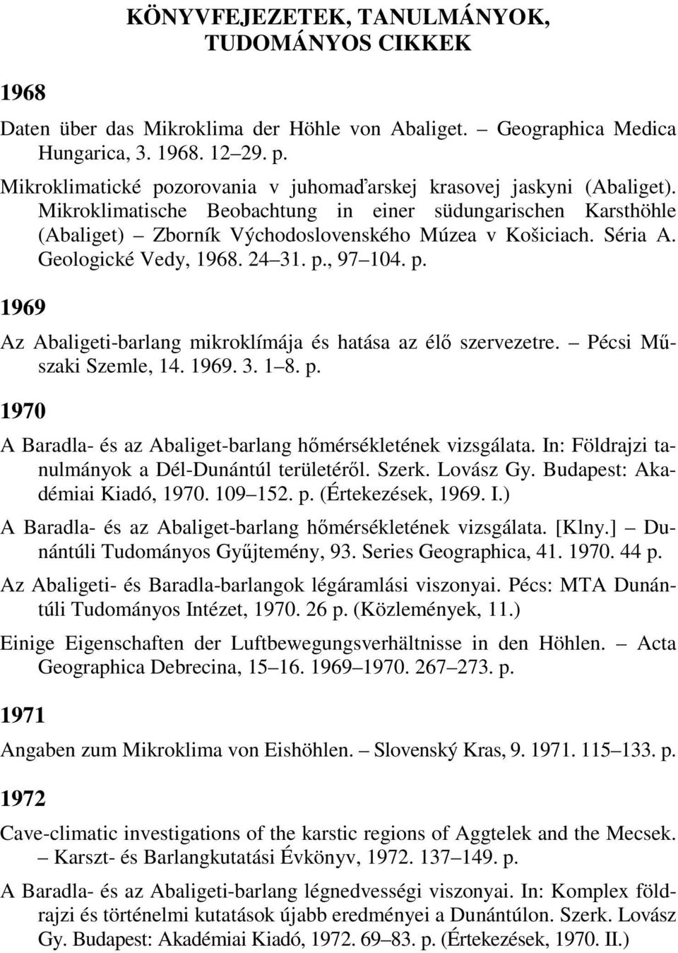 Séria A. Geologické Vedy, 1968. 24 31. p., 97 104. p. 1969 Az Abaligeti-barlang mikroklímája és hatása az élı szervezetre. Pécsi Mőszaki Szemle, 14. 1969. 3. 1 8. p. 1970 A Baradla- és az Abaliget-barlang hımérsékletének vizsgálata.