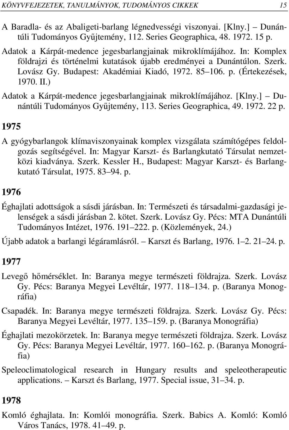 (Értekezések, 1970. II.) Adatok a Kárpát-medence jegesbarlangjainak mikroklímájához. [Klny.] Dunántúli Tudományos Győjtemény, 113. Series Geographica, 49. 1972. 22 p.