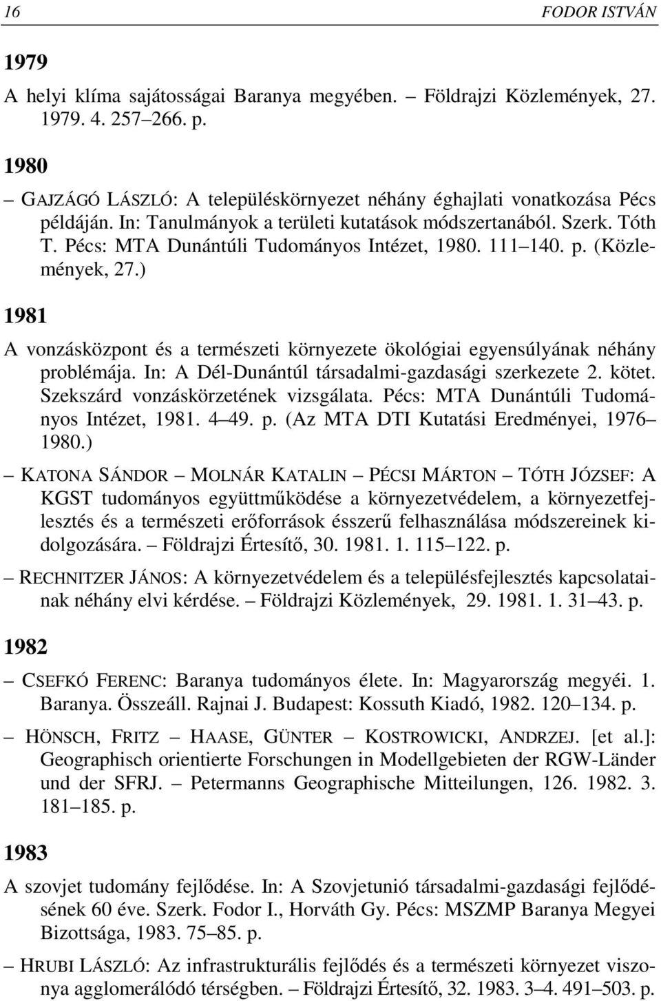 ) 1981 A vonzásközpont és a természeti környezete ökológiai egyensúlyának néhány problémája. In: A Dél-Dunántúl társadalmi-gazdasági szerkezete 2. kötet. Szekszárd vonzáskörzetének vizsgálata.