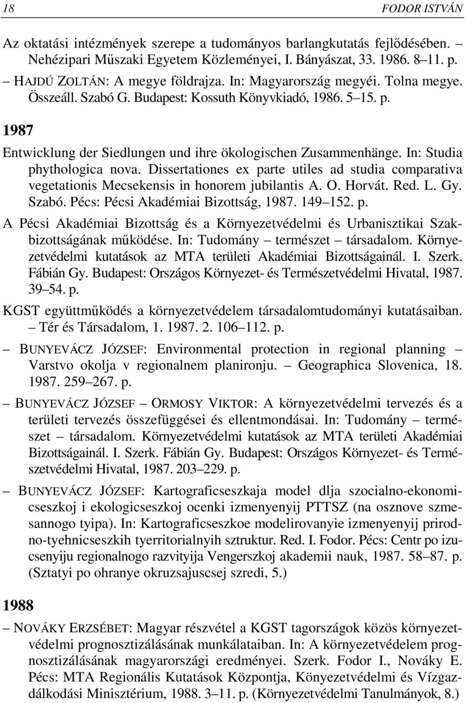 Dissertationes ex parte utiles ad studia comparativa vegetationis Mecsekensis in honorem jubilantis A. O. Horvát. Red. L. Gy. Szabó. Pécs: Pécsi Akadémiai Bizottság, 1987. 149 152. p. A Pécsi Akadémiai Bizottság és a Környezetvédelmi és Urbanisztikai Szakbizottságának mőködése.