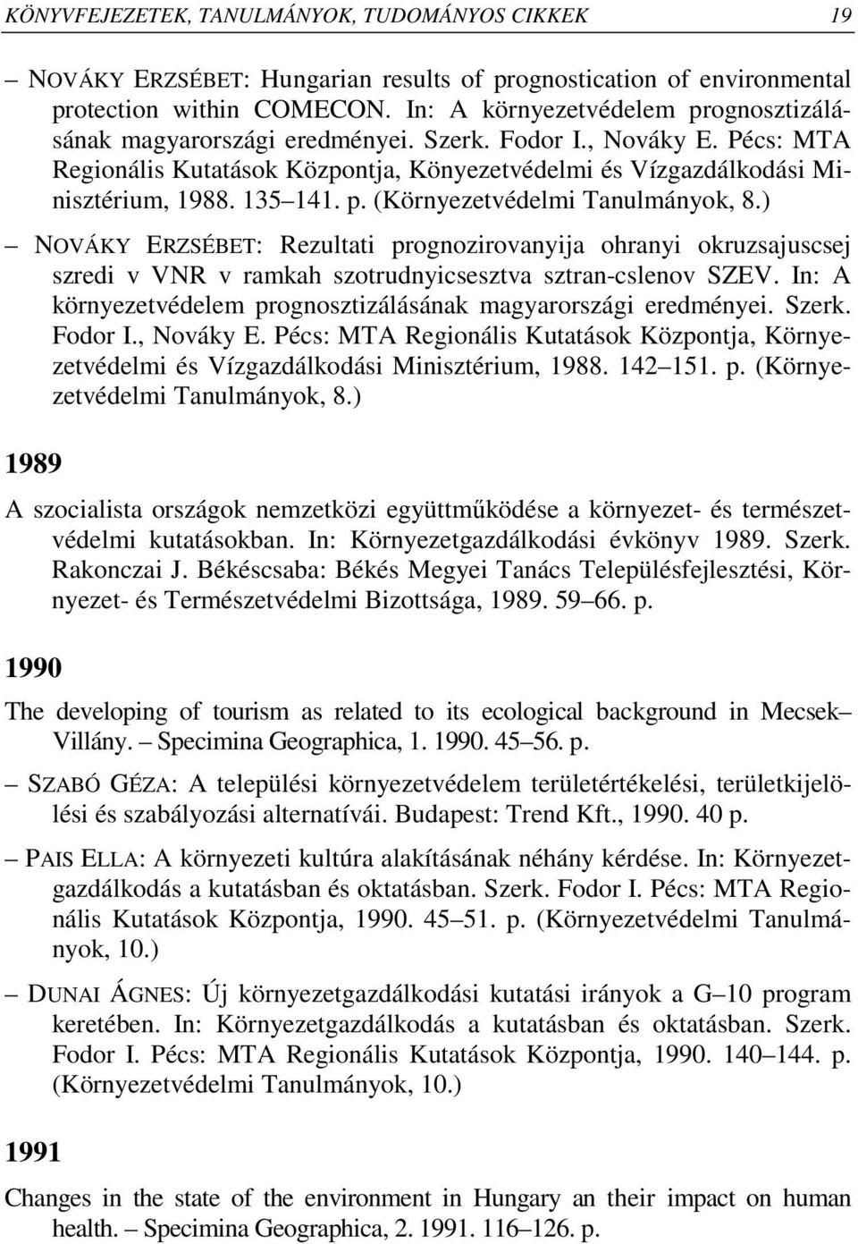 135 141. p. (Környezetvédelmi Tanulmányok, 8.) NOVÁKY ERZSÉBET: Rezultati prognozirovanyija ohranyi okruzsajuscsej szredi v VNR v ramkah szotrudnyicsesztva sztran-cslenov SZEV.