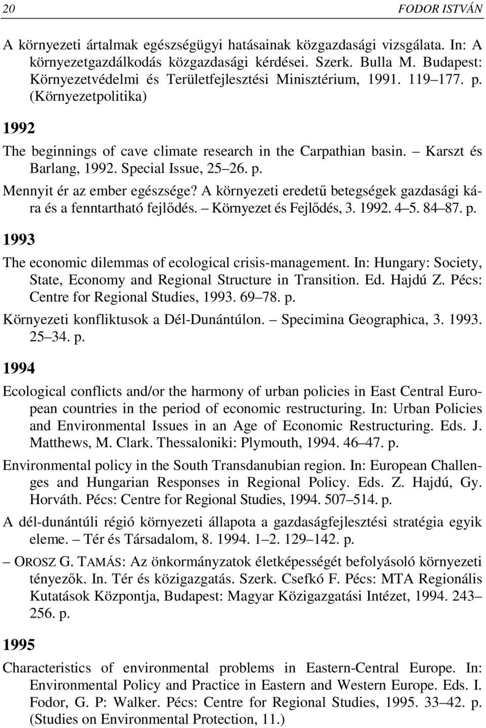 Special Issue, 25 26. p. Mennyit ér az ember egészsége? A környezeti eredető betegségek gazdasági kára és a fenntartható fejlıdés. Környezet és Fejlıdés, 3. 1992. 4 5. 84 87. p. 1993 The economic dilemmas of ecological crisis-management.
