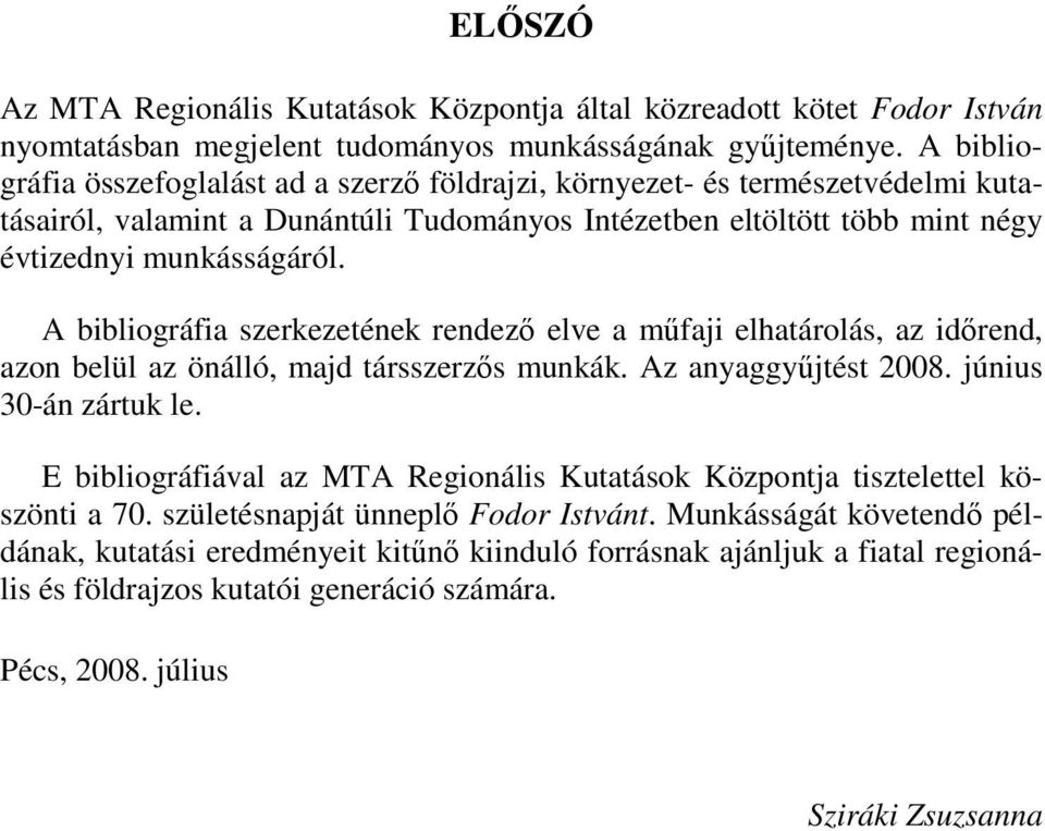 A bibliográfia szerkezetének rendezı elve a mőfaji elhatárolás, az idırend, azon belül az önálló, majd társszerzıs munkák. Az anyaggyőjtést 2008. június 30-án zártuk le.