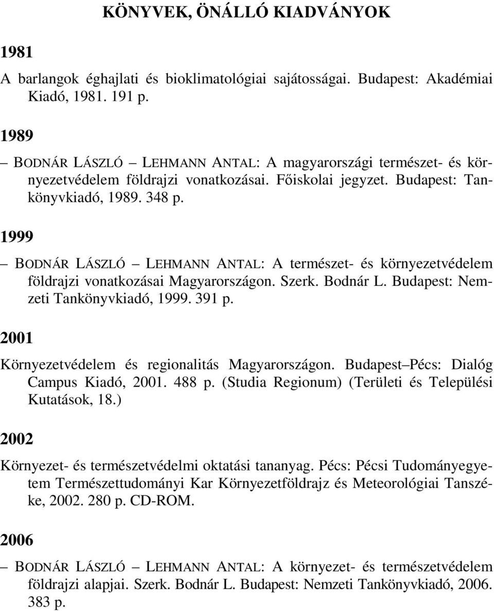 1999 BODNÁR LÁSZLÓ LEHMANN ANTAL: A természet- és környezetvédelem földrajzi vonatkozásai Magyarországon. Szerk. Bodnár L. Budapest: Nemzeti Tankönyvkiadó, 1999. 391 p.