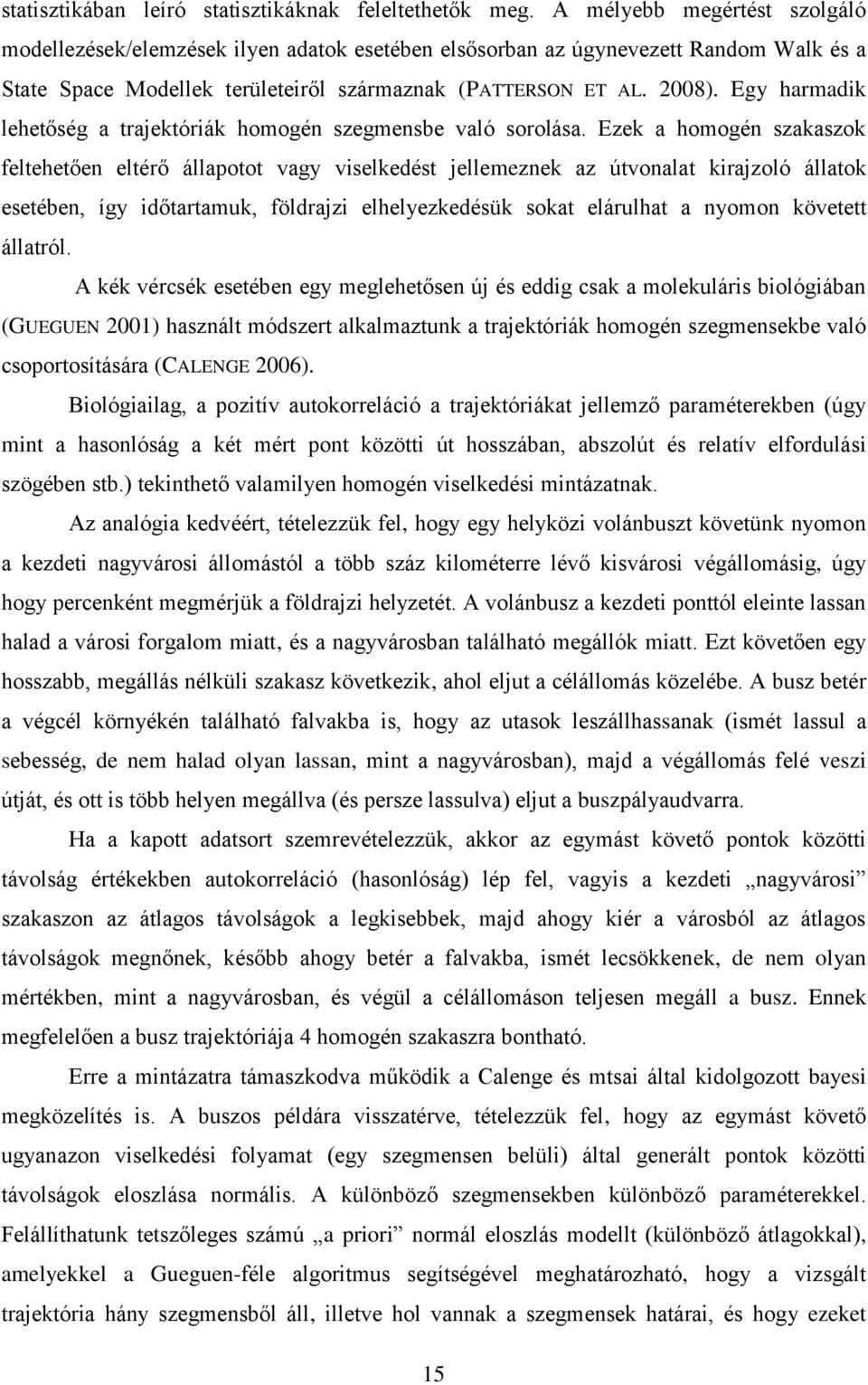 Egy harmadik lehetőség a trajektóriák homogén szegmensbe való sorolása.
