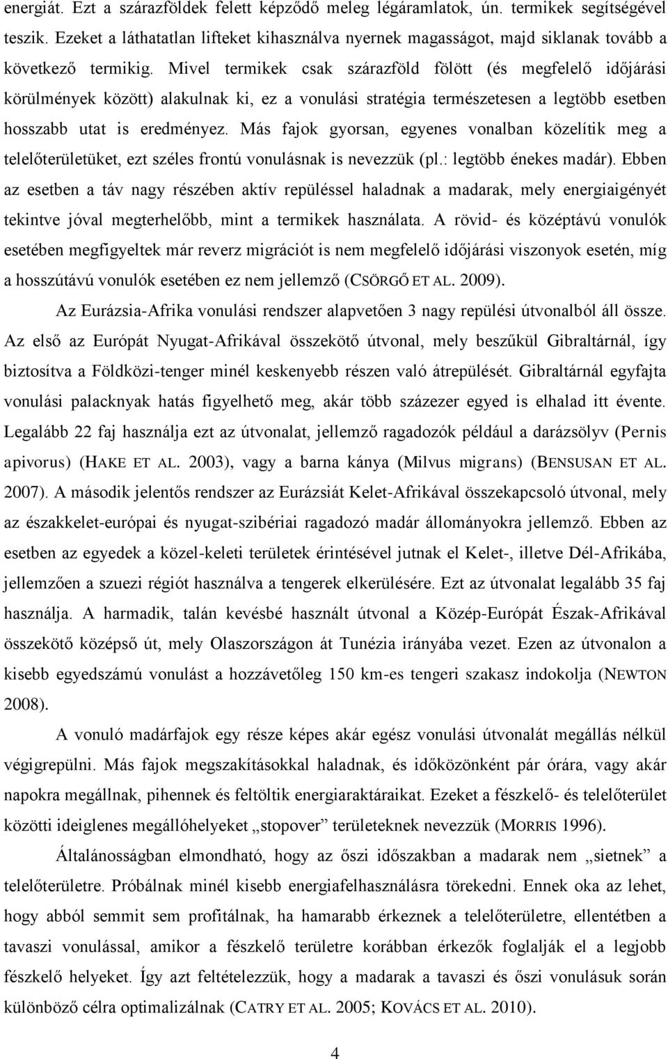 Mivel termikek csak szárazföld fölött (és megfelelő időjárási körülmények között) alakulnak ki, ez a vonulási stratégia természetesen a legtöbb esetben hosszabb utat is eredményez.
