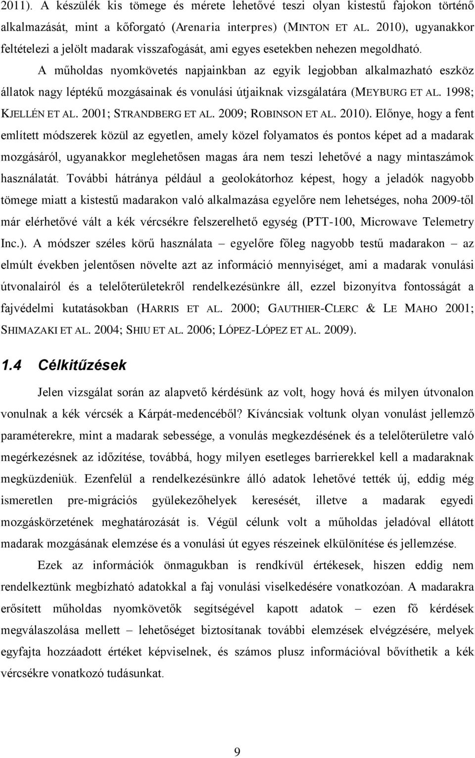 A műholdas nyomkövetés napjainkban az egyik legjobban alkalmazható eszköz állatok nagy léptékű mozgásainak és vonulási útjaiknak vizsgálatára (MEYBURG ET AL. 1998; KJELLÉN ET AL.