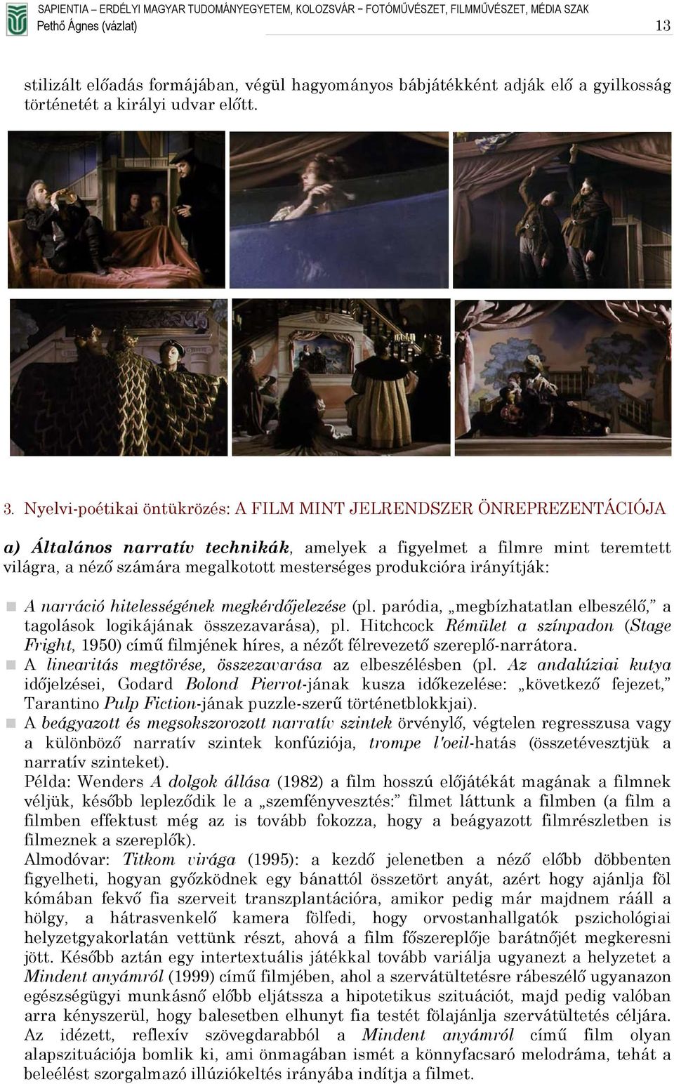 produkcióra irányítják: A narráció hitelességének megkérdőjelezése (pl. paródia, megbízhatatlan elbeszélő, a tagolások logikájának összezavarása), pl.