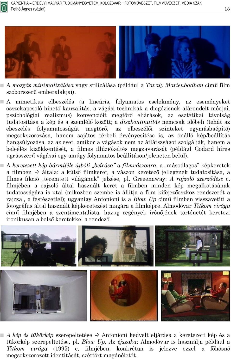 megtörő eljárások, az esztétikai távolság tudatosítása a kép és a szemlélő között; a diszkontinuitás nemcsak időbeli (tehát az ebeszélés folyamatosságát megtörő, az elbeszélői szinteket