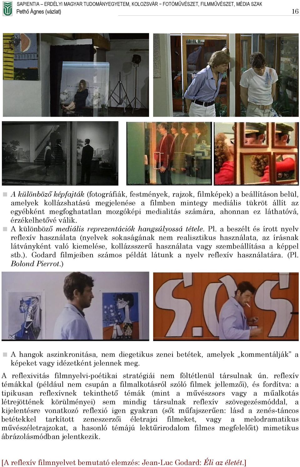 a beszélt és írott nyelv reflexív használata (nyelvek sokaságának nem realisztikus használata, az írásnak látványként való kiemelése, kollázsszerű használata vagy szembeállítása a képpel stb.).