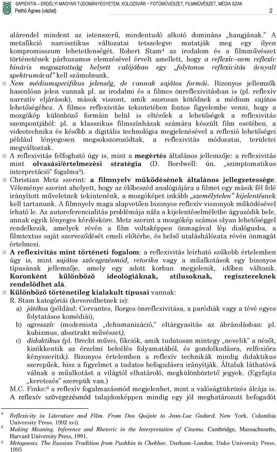 árnyalt spektrumával kell számolnunk. Nem médiumspecifikus jelenség, de vannak sajátos formái. Bizonyos jellemzők hasonlóan jelen vannak pl. az irodalmi és a filmes önreflexivitásban is (pl.
