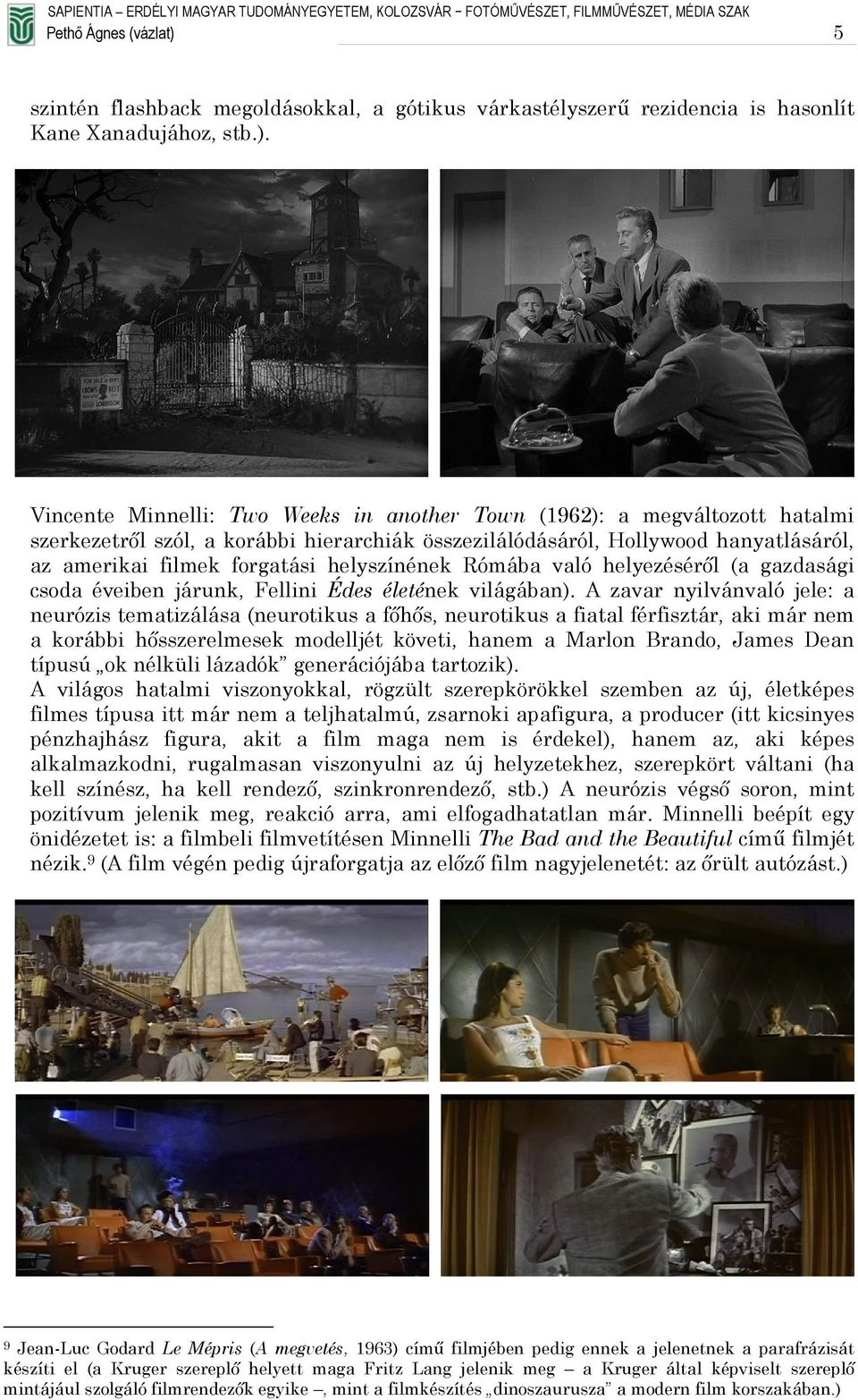 Vincente Minnelli: Two Weeks in another Town (1962): a megváltozott hatalmi szerkezetről szól, a korábbi hierarchiák összezilálódásáról, Hollywood hanyatlásáról, az amerikai filmek forgatási