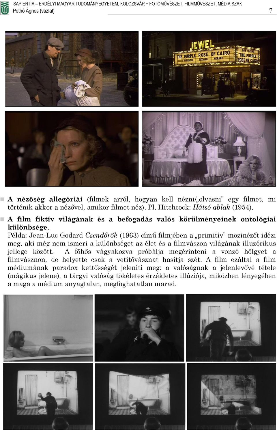 Példa: Jean-Luc Godard Csendőrök (1963) című filmjében a primitív mozinézőt idézi meg, aki még nem ismeri a különbséget az élet és a filmvászon világának illuzórikus jellege között.