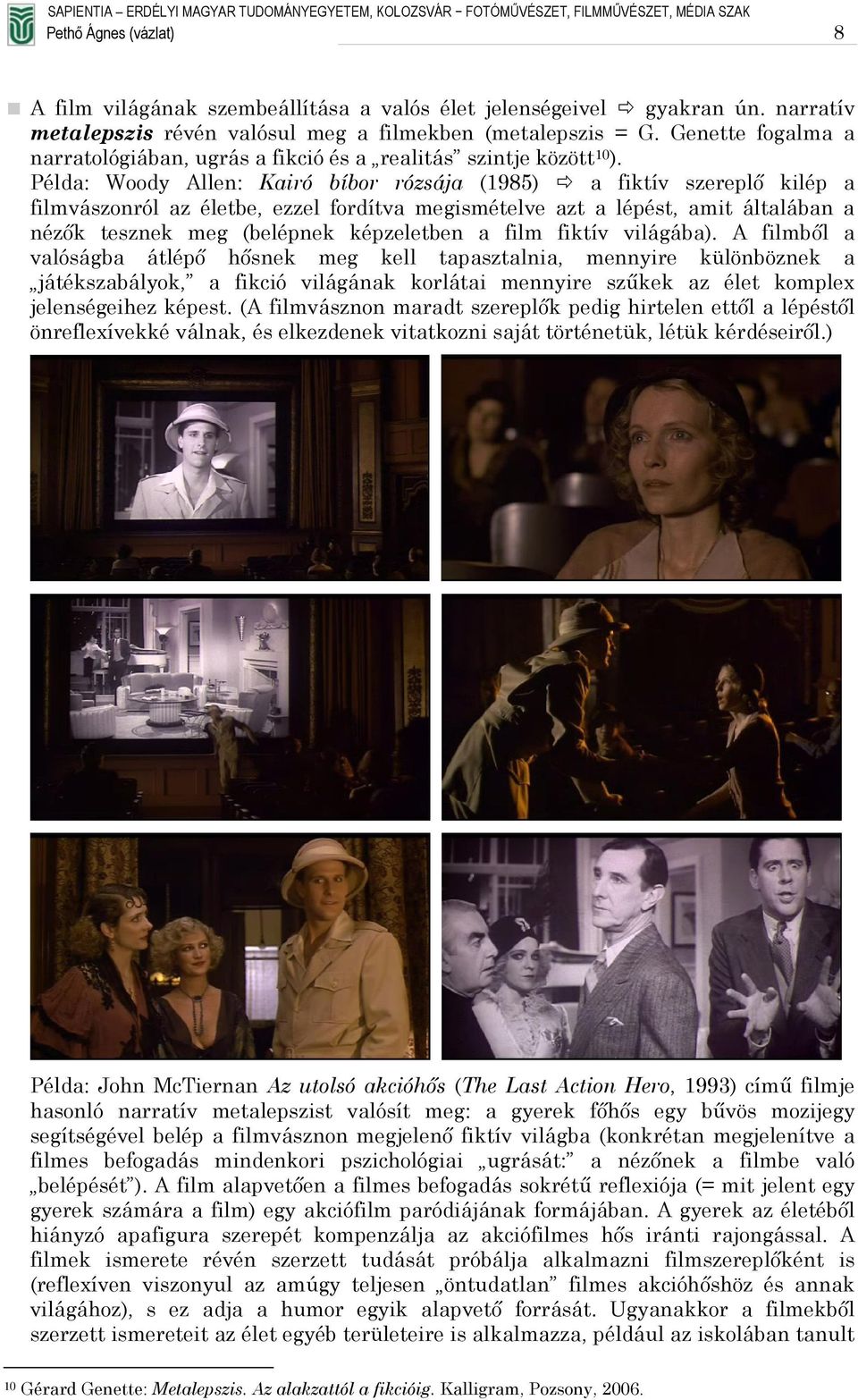 Példa: Woody Allen: Kairó bíbor rózsája (1985) a fiktív szereplő kilép a filmvászonról az életbe, ezzel fordítva megismételve azt a lépést, amit általában a nézők tesznek meg (belépnek képzeletben a
