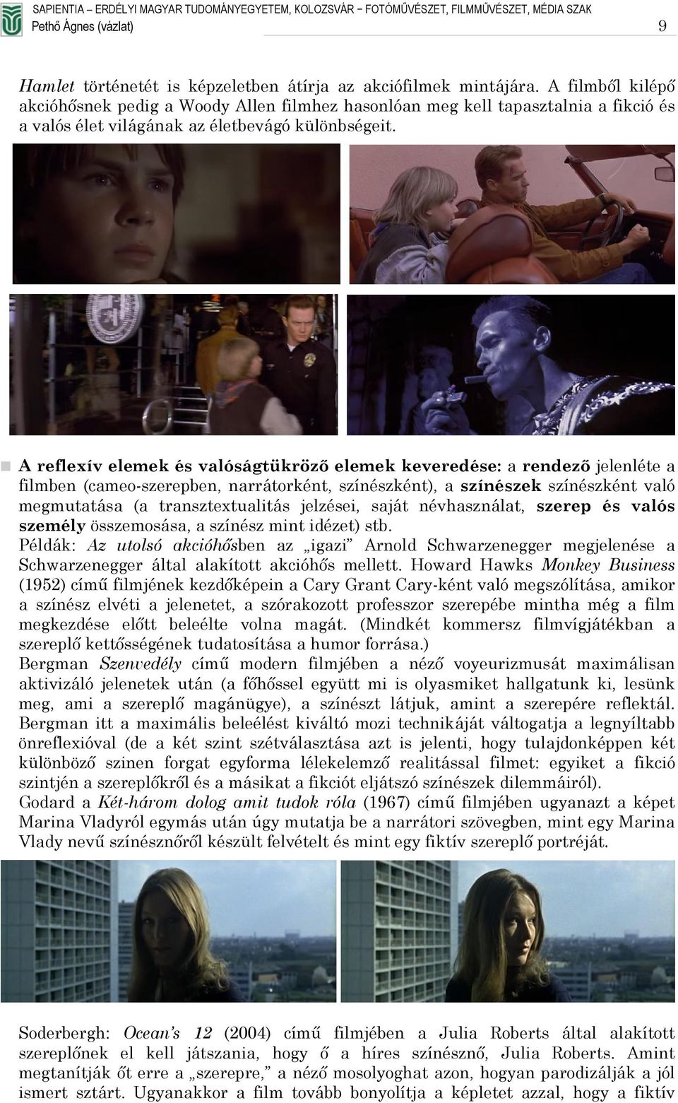 A reflexív elemek és valóságtükröző elemek keveredése: a rendező jelenléte a filmben (cameo-szerepben, narrátorként, színészként), a színészek színészként való megmutatása (a transztextualitás