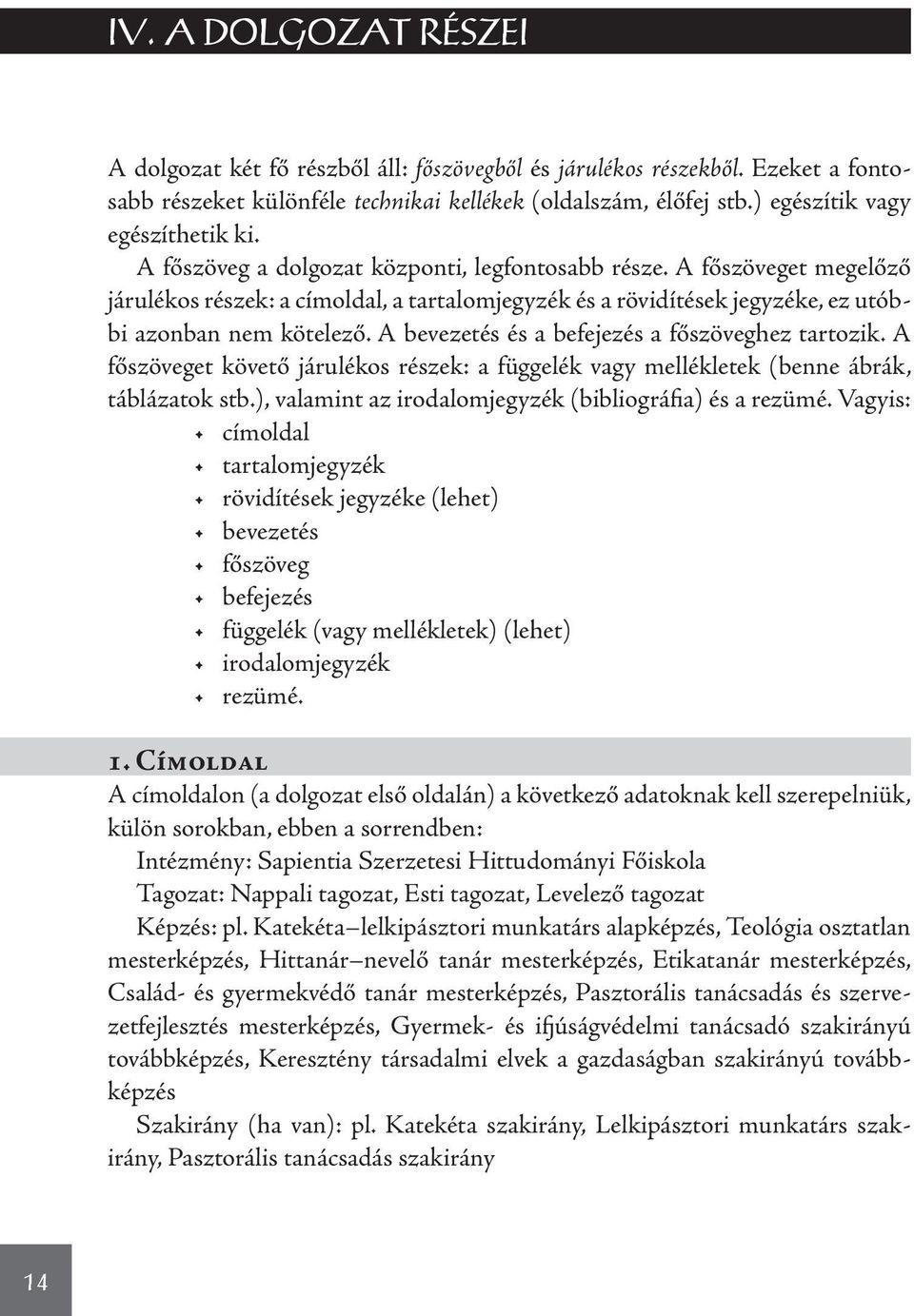 A főszöveget megelőző járulékos részek: a címoldal, a tartalomjegyzék és a rövidítések jegyzéke, ez utóbbi azonban nem kötelező. A bevezetés és a befejezés a főszöveghez tartozik.