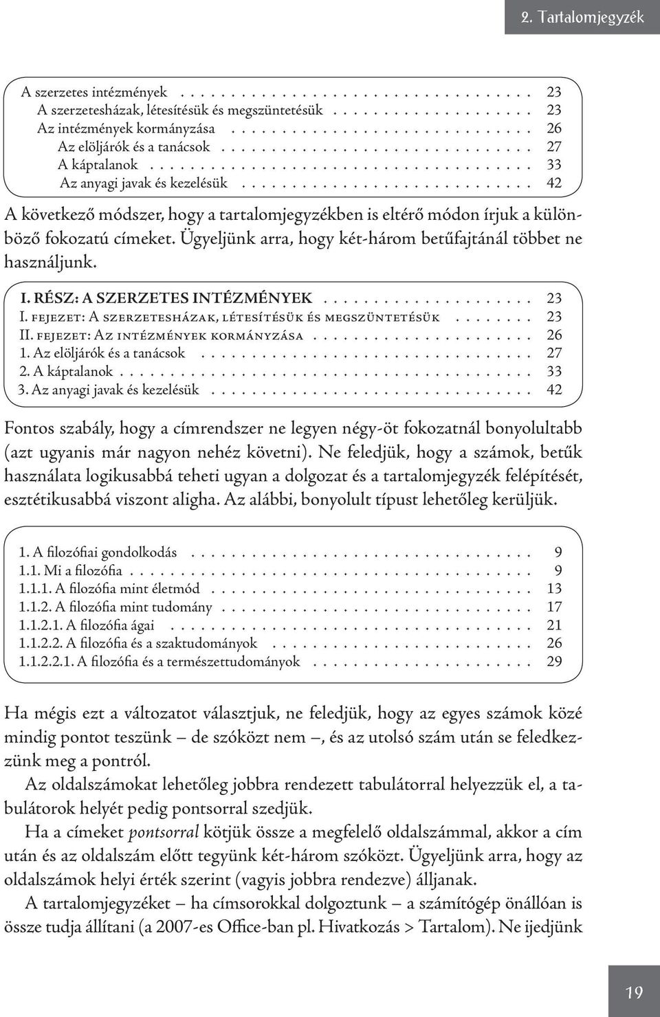 ............................ 42 A következő módszer, hogy a tartalomjegyzékben is eltérő módon írjuk a különböző fokozatú címeket. Ügyeljünk arra, hogy két-három betűfajtánál többet ne használjunk. I.