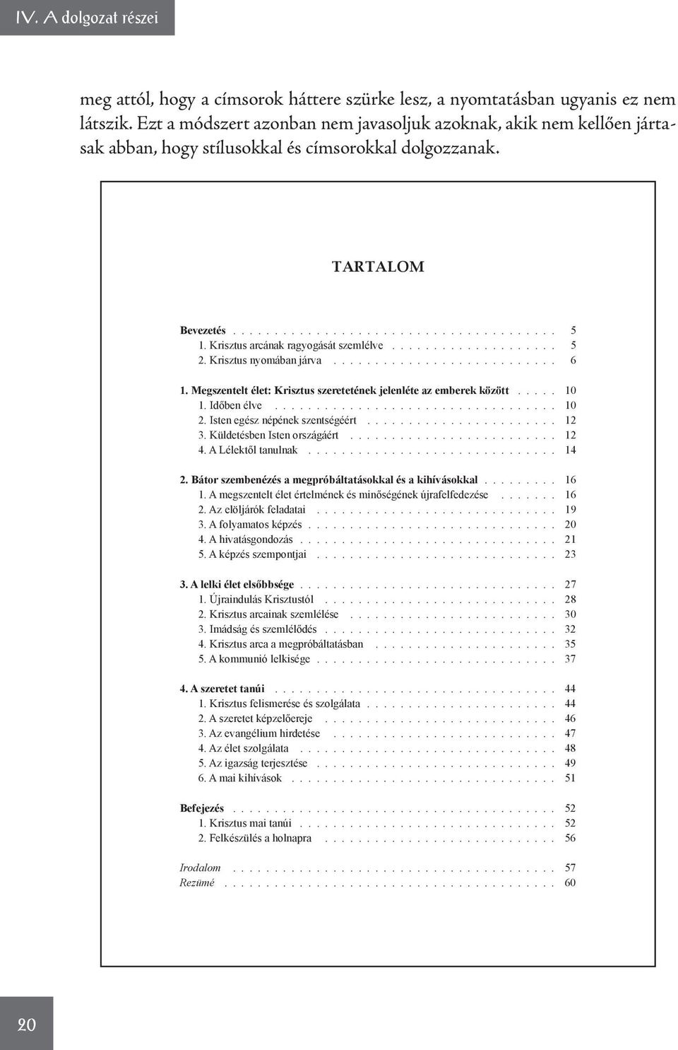 Krisztus arcának ragyogását szemlélve.................... 5 2. Krisztus nyomában járva........................... 6 1. Megszentelt élet: Krisztus szeretetének jelenléte az emberek között..... 10 1.