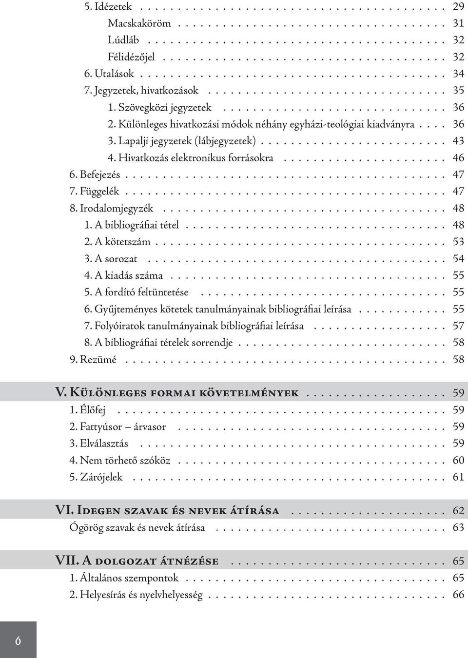 Különleges hivatkozási módok néhány egyházi-teológiai kiadványra.... 36 3. Lapalji jegyzetek (lábjegyzetek)......................... 43 4. Hivatkozás elektronikus forrásokra...................... 46 6.