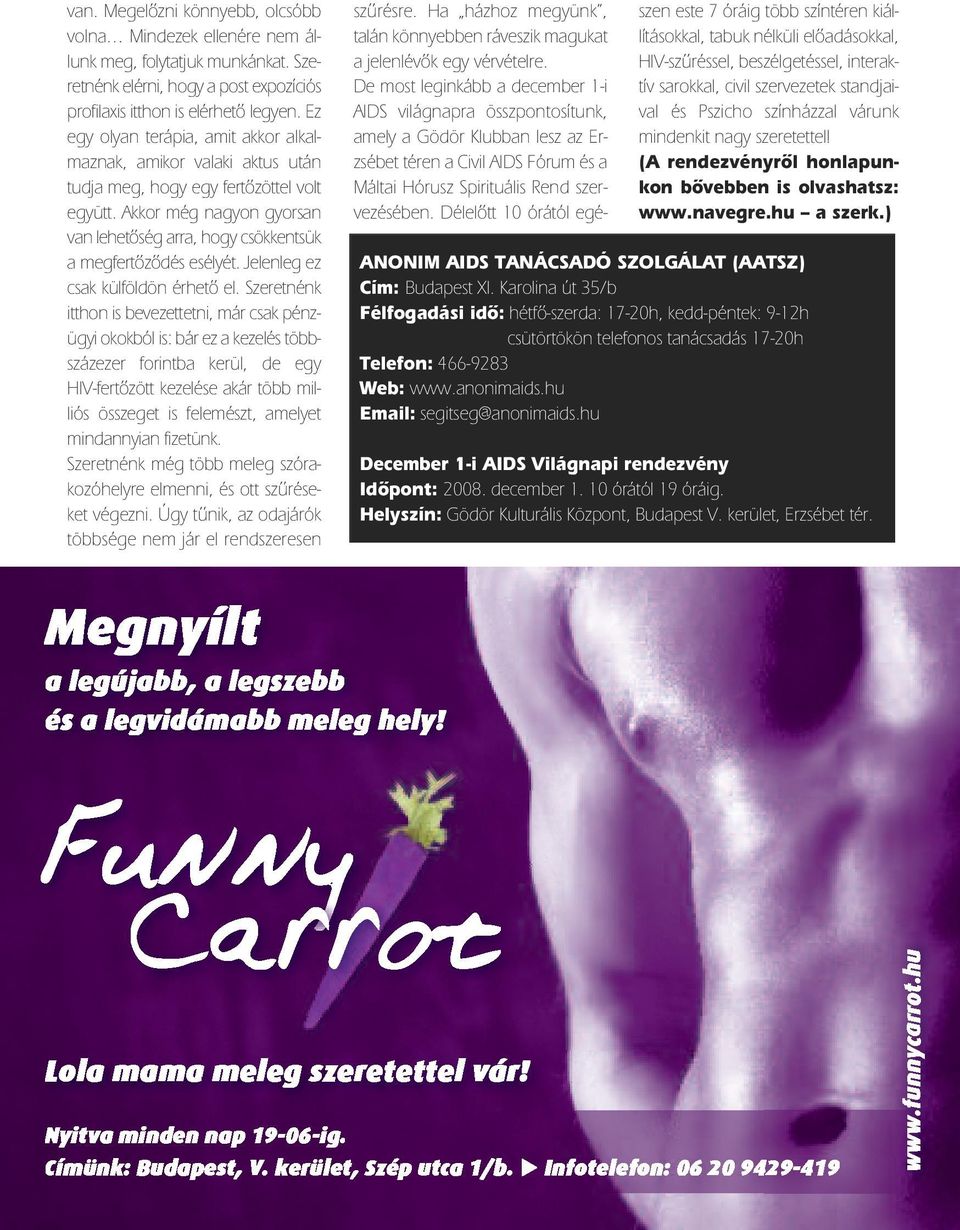 Akkor még nagyon gyorsan van lehetôség arra, hogy csökkentsük a megfertôzôdés esélyét. Jelenleg ez csak külföldön érhetô el.