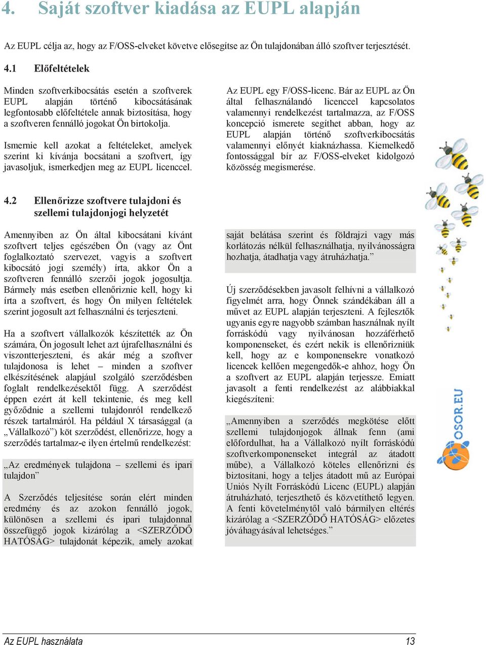 Ismernie kell azokat a feltételeket, amelyek szerint ki kívánja bocsátani a szoftvert, így javasoljuk, ismerkedjen meg az EUPL licenccel. Az EUPL egy F/OSS-licenc.