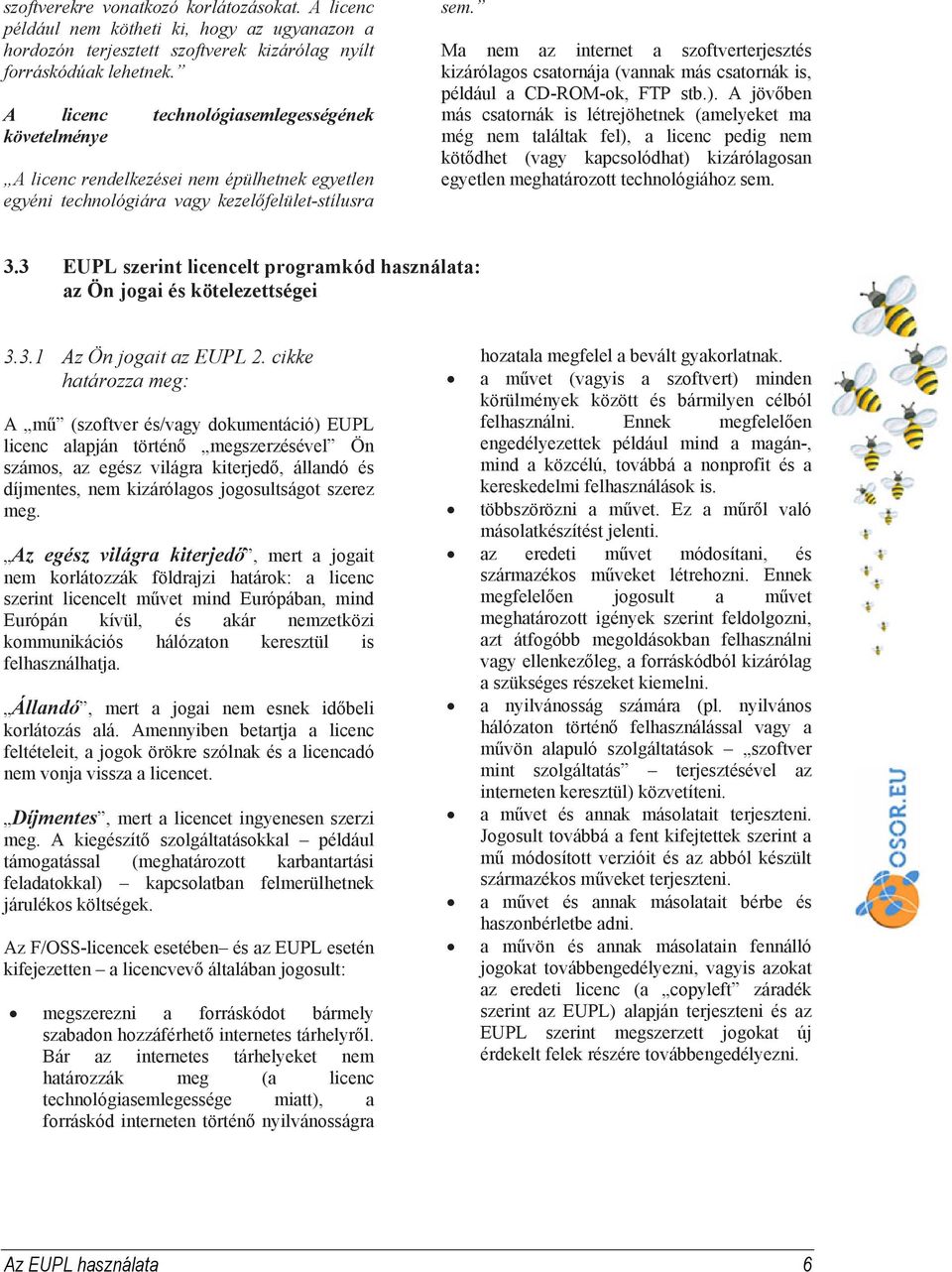Ma nem az internet a szoftverterjesztés kizárólagos csatornája (vannak más csatornák is, például a CD-ROM-ok, FTP stb.).