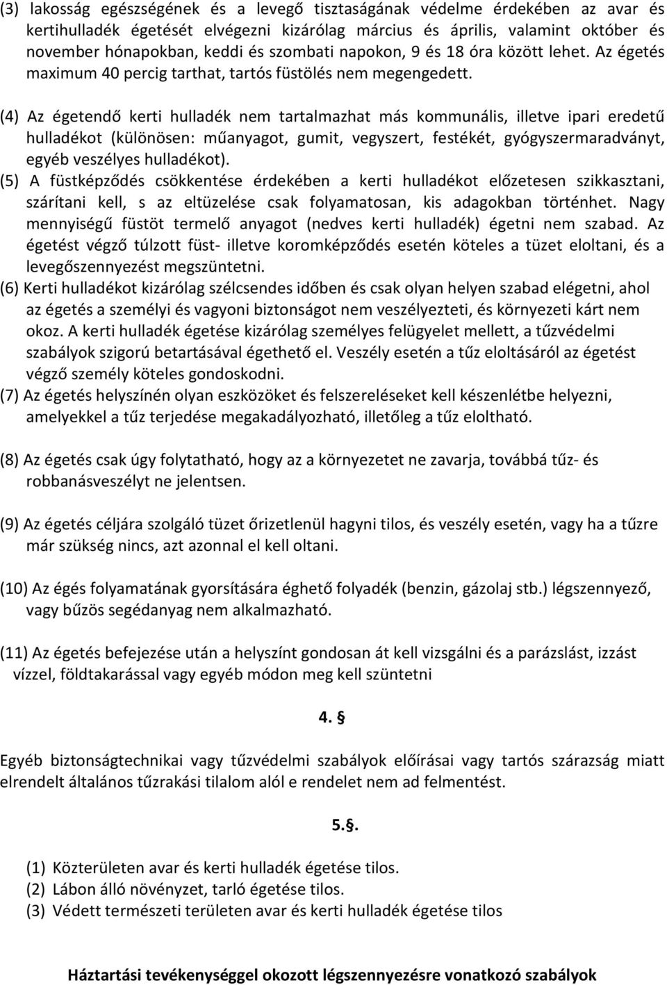 (4) Az égetendő kerti hulladék nem tartalmazhat más kommunális, illetve ipari eredetű hulladékot (különösen: műanyagot, gumit, vegyszert, festékét, gyógyszermaradványt, egyéb veszélyes hulladékot).