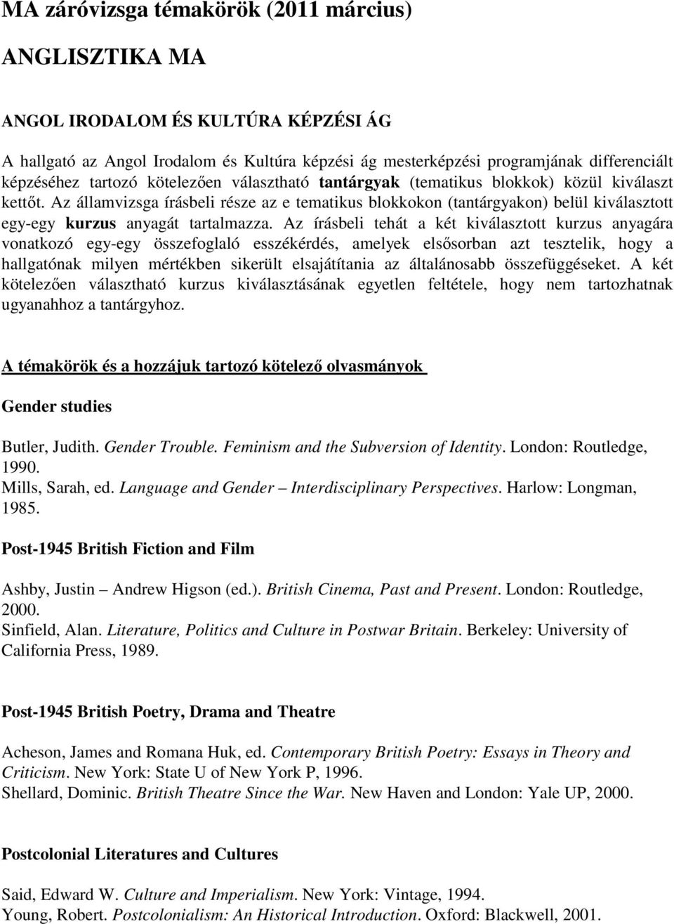 Az államvizsga írásbeli része az e tematikus blokkokon (tantárgyakon) belül kiválasztott egy-egy kurzus anyagát tartalmazza.