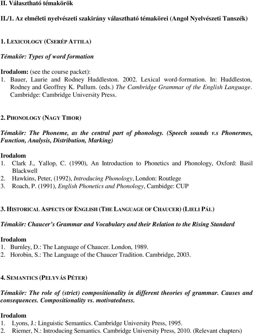 Pullum. (eds.) The Cambridge Grammar of the English Language. Cambridge: Cambridge University Press. 2. PHONOLOGY (NAGY TIBOR) Témakör: The Phoneme, as the central part of phonology. (Speech sounds v.