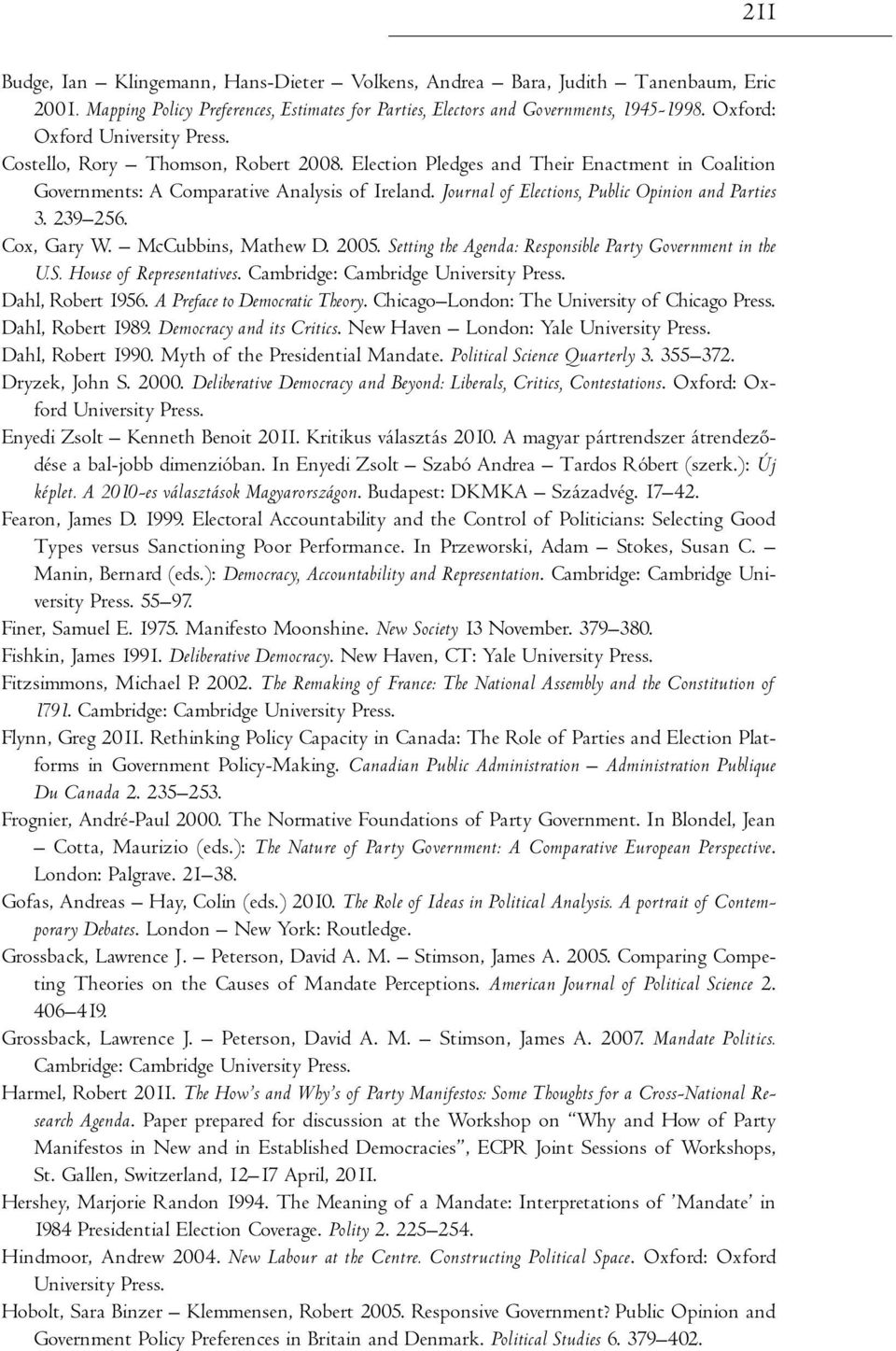 Journal of Elections, Public Opinion and Parties 3. 239 256. Cox, Gary W. McCubbins, Mathew D. 2005. Setting the Agenda: Responsible Party Government in the U.S. House of Representatives.
