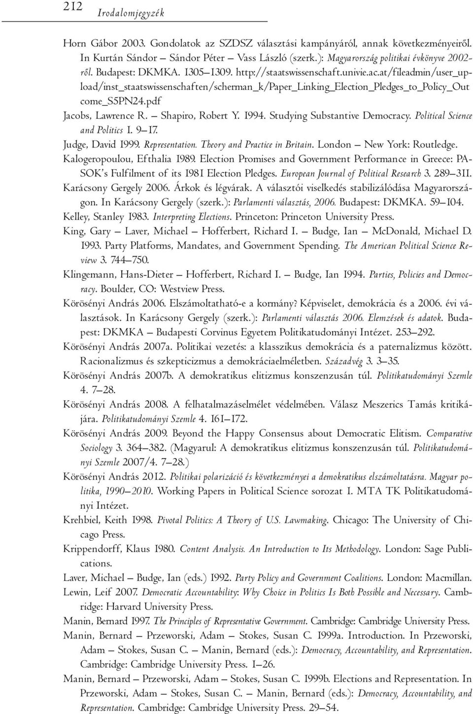 pdf Jacobs, Lawrence R. Shapiro, Robert Y. 1994. Studying Substantive Democracy. Political Science and Politics 1. 9 17. Judge, David 1999. Representation. Theory and Practice in Britain.