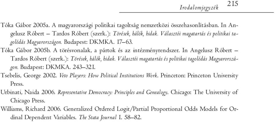 ): Törések, hálók, hidak. Választói magatartás és politikai tagolódás Magyarországon. Budapest: DKMKA. 243 321. Tsebelis, George 2002. Veto Players: How Political Institutions Work.