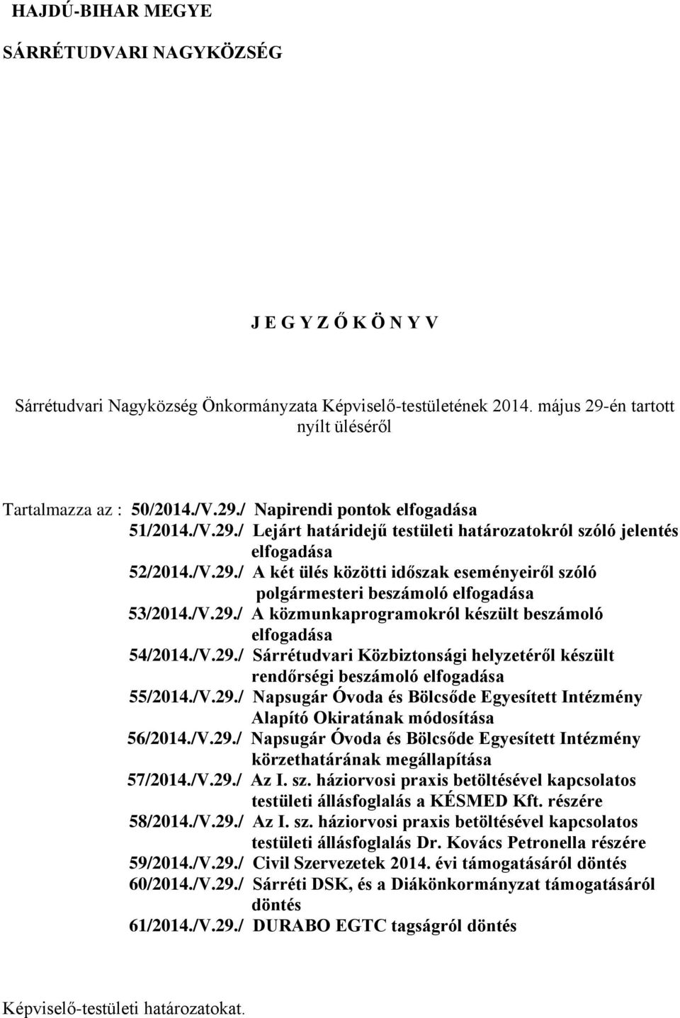 /V.29./ Sárrétudvari Közbiztonsági helyzetéről készült rendőrségi beszámoló elfogadása 55/2014./V.29./ Napsugár Óvoda és Bölcsőde Egyesített Intézmény Alapító Okiratának módosítása 56/2014./V.29./ Napsugár Óvoda és Bölcsőde Egyesített Intézmény körzethatárának megállapítása 57/2014.