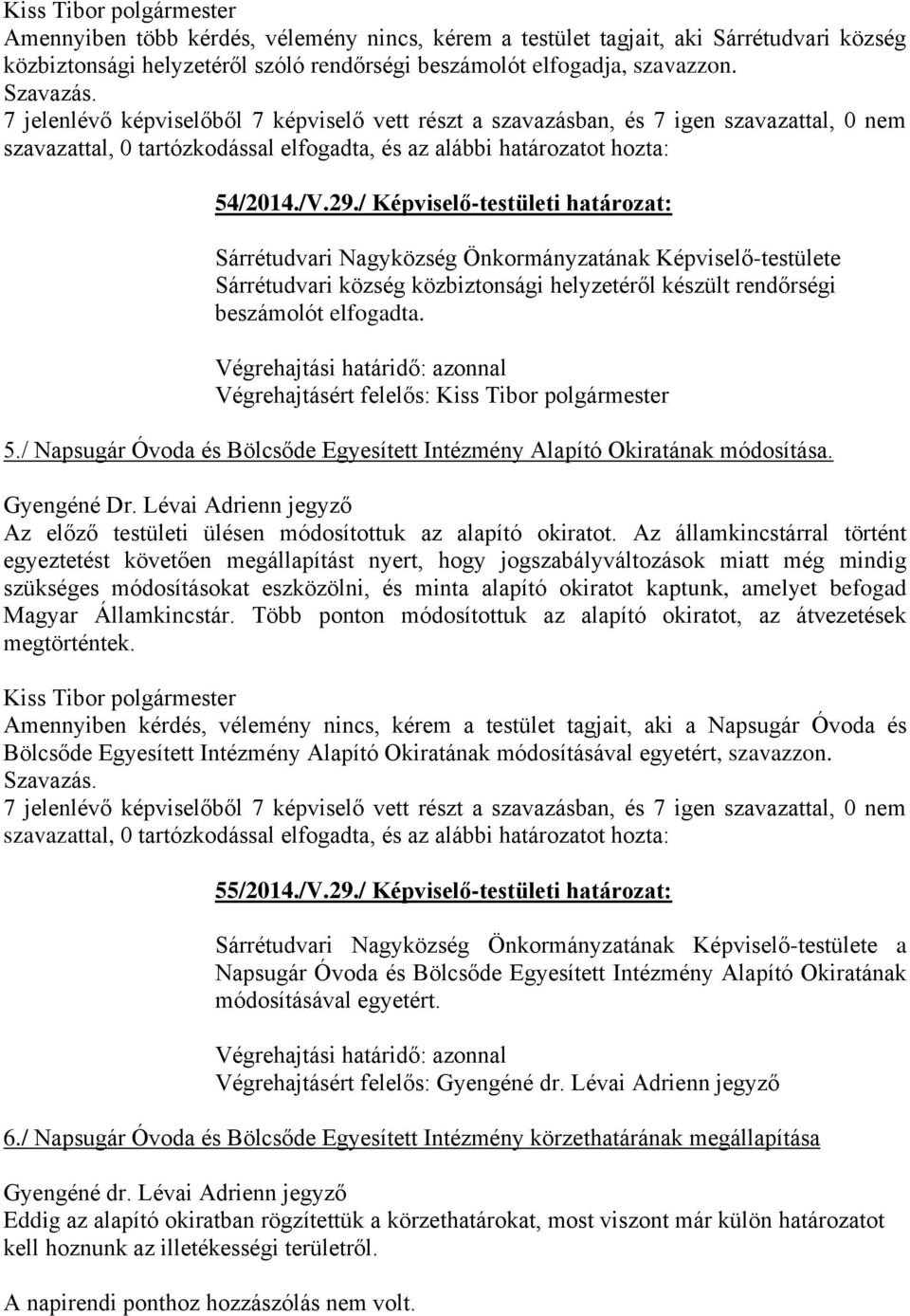 Végrehajtásért felelős: 5./ Napsugár Óvoda és Bölcsőde Egyesített Intézmény Alapító Okiratának módosítása. Gyengéné Dr. Lévai Adrienn jegyző Az előző testületi ülésen módosítottuk az alapító okiratot.
