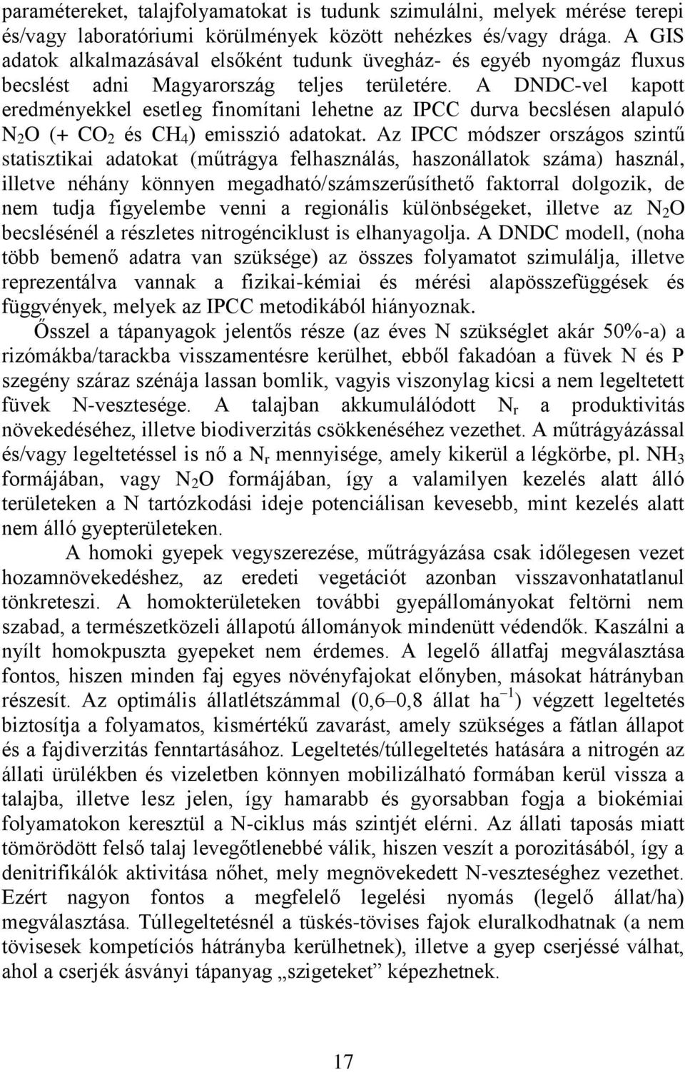 A DNDC-vel kapott eredményekkel esetleg finomítani lehetne az IPCC durva becslésen alapuló N 2 O (+ CO 2 és CH 4 ) emisszió adatokat.