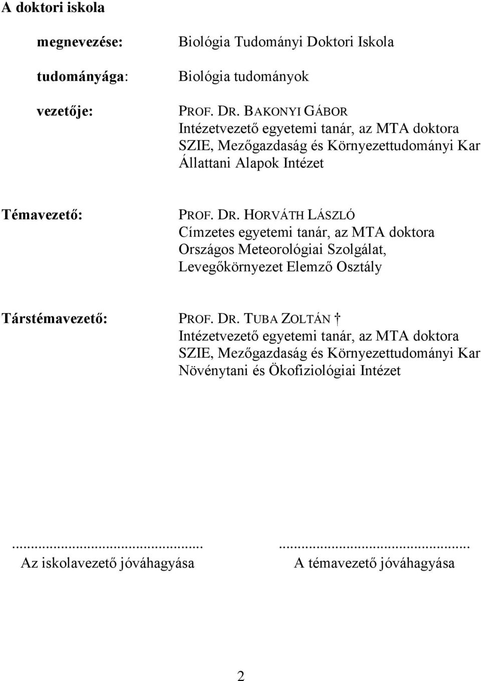 HORVÁTH LÁSZLÓ Címzetes egyetemi tanár, az MTA doktora Országos Meteorológiai Szolgálat, Levegőkörnyezet Elemző Osztály Társtémavezető: PROF. DR.