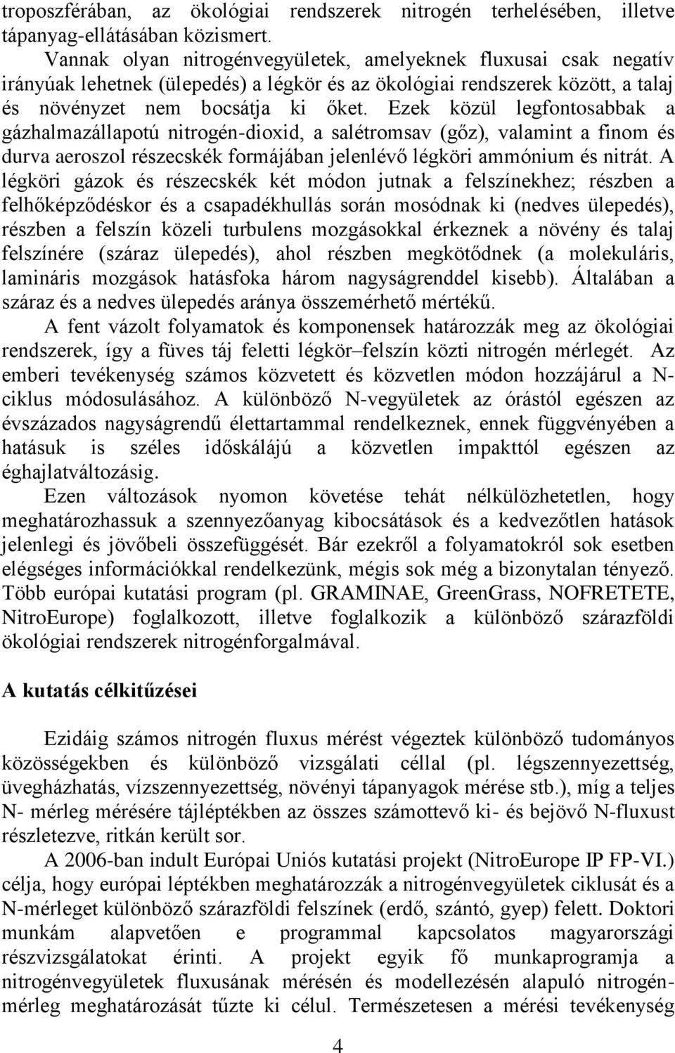 Ezek közül legfontosabbak a gázhalmazállapotú nitrogén-dioxid, a salétromsav (gőz), valamint a finom és durva aeroszol részecskék formájában jelenlévő légköri ammónium és nitrát.