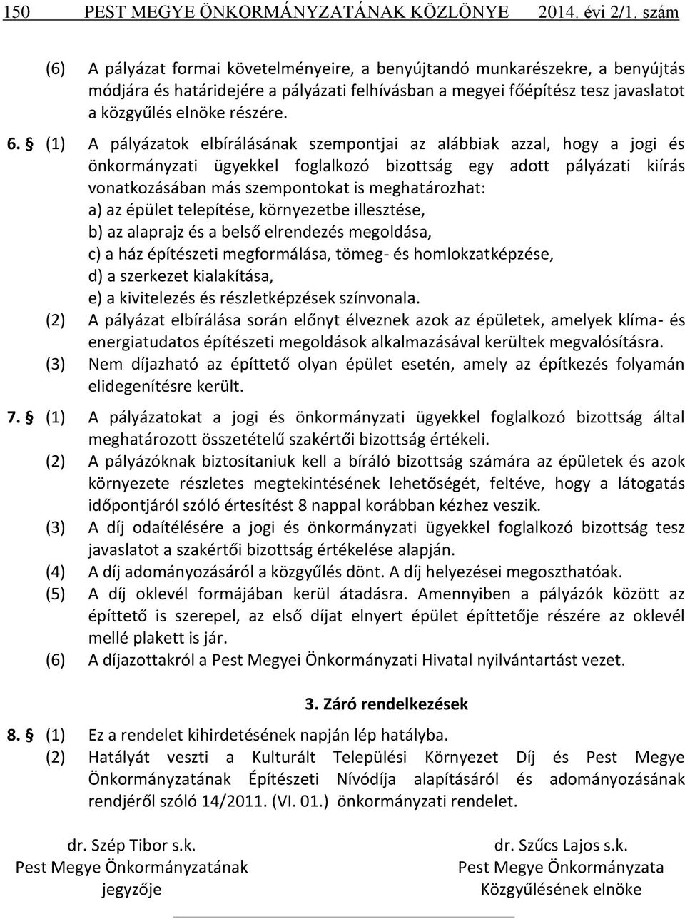 (1) A pályázatok elbírálásának szempontjai az alábbiak azzal, hogy a jogi és önkormányzati ügyekkel foglalkozó bizottság egy adott pályázati kiírás vonatkozásában más szempontokat is meghatározhat:
