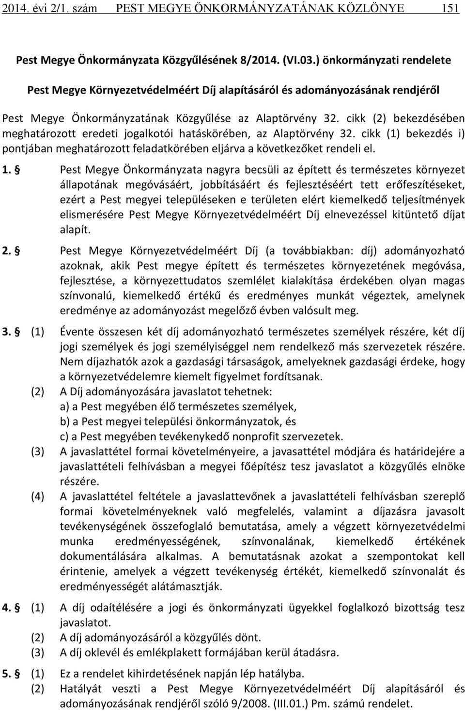 cikk (2) bekezdésében meghatározott eredeti jogalkotói hatáskörében, az Alaptörvény 32. cikk (1) bekezdés i) pontjában meghatározott feladatkörében eljárva a következőket rendeli el. 1.