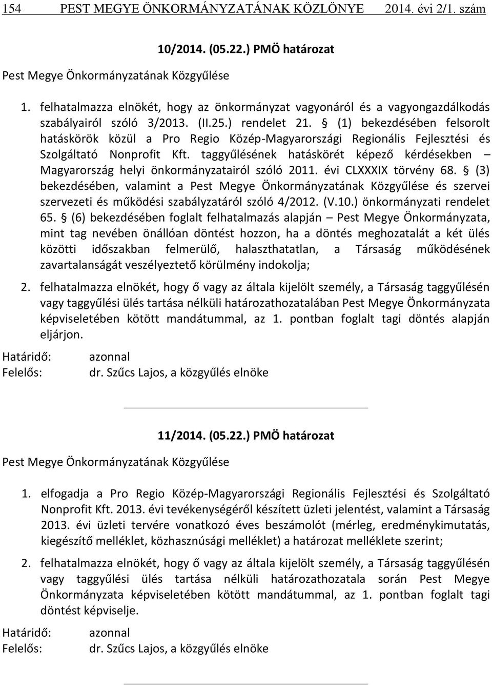 (1) bekezdésében felsorolt hatáskörök közül a Pro Regio Közép-Magyarországi Regionális Fejlesztési és Szolgáltató Nonprofit Kft.