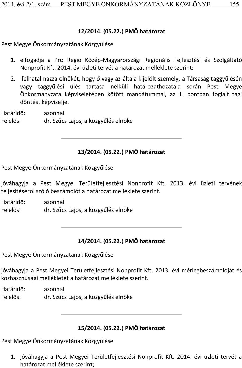 felhatalmazza elnökét, hogy ő vagy az általa kijelölt személy, a Társaság taggyűlésén vagy taggyűlési ülés tartása nélküli határozathozatala során Pest Megye Önkormányzata képviseletében kötött
