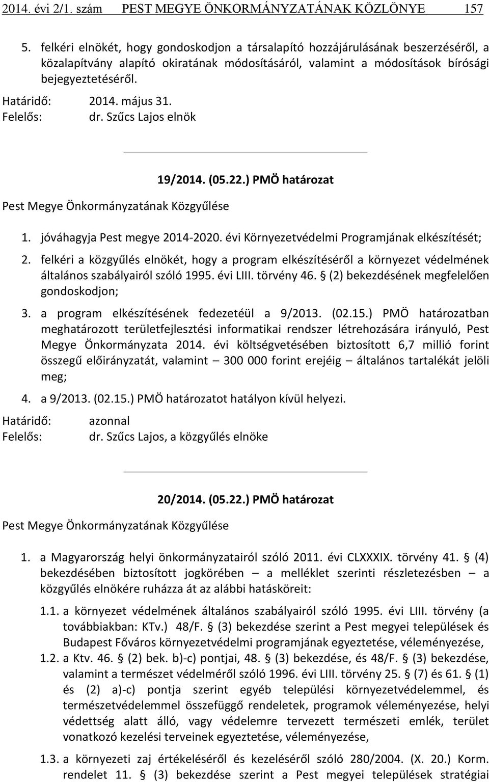 május 31. Felelős: dr. Szűcs Lajos elnök Pest Megye Önkormányzatának Közgyűlése 19/2014. (05.22.) PMÖ határozat 1. jóváhagyja Pest megye 2014-2020. évi Környezetvédelmi Programjának elkészítését; 2.