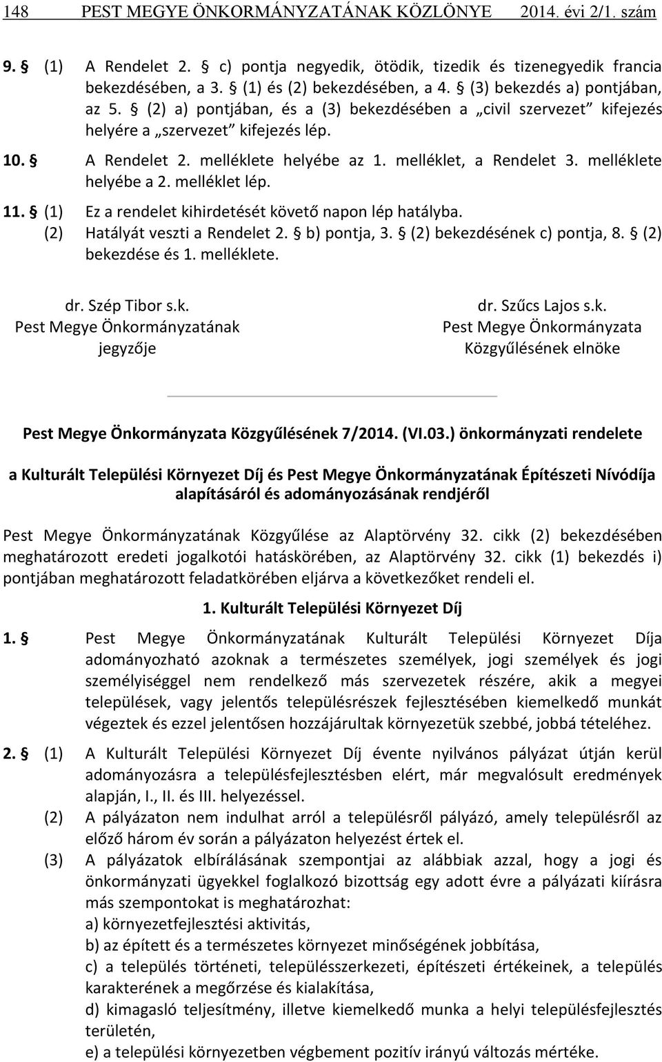 melléklet, a Rendelet 3. melléklete helyébe a 2. melléklet lép. 11. (1) Ez a rendelet kihirdetését követő napon lép hatályba. (2) Hatályát veszti a Rendelet 2. b) pontja, 3.