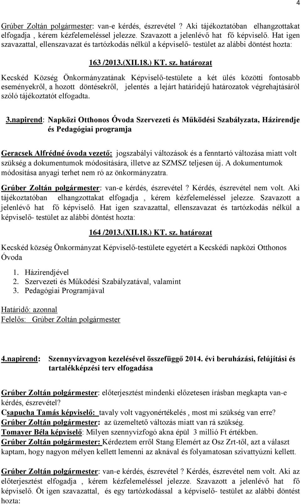 vazattal, ellenszavazat és tartózkodás nélkül a képviselő- testület az alábbi döntést hozta: 163 /2013.(XII.18.) KT. sz.