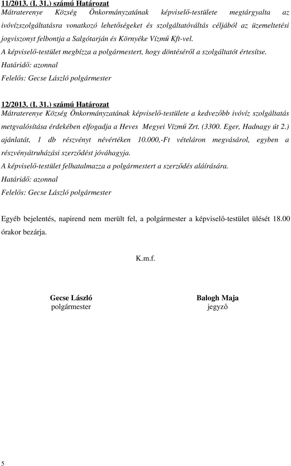 felbontja a Salgótarján és Környéke Vízmű Kft-vel. A képviselő-testület megbízza a polgármestert, hogy döntéséről a szolgáltatót értesítse. 12/2013. (I. 31.