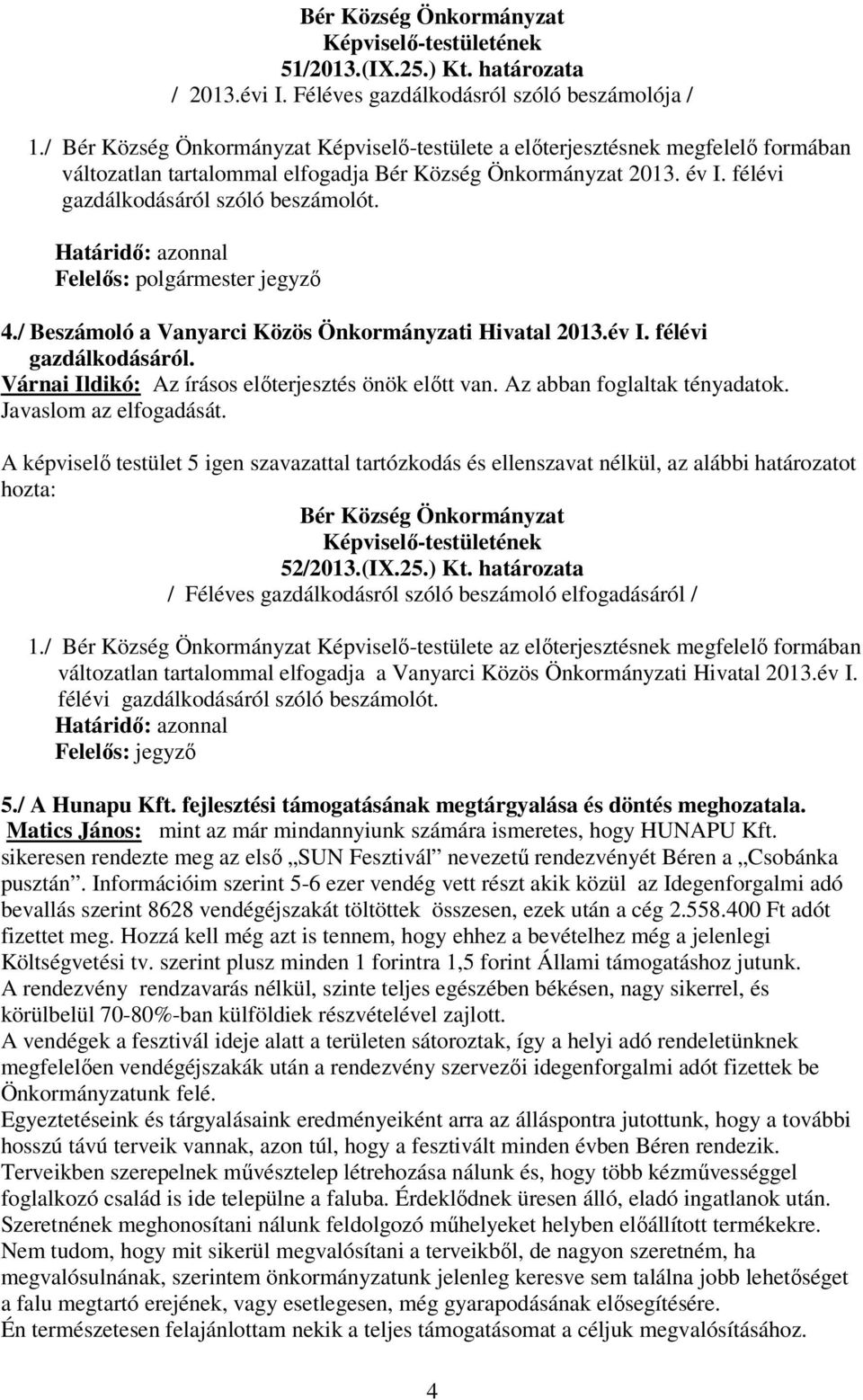 Várnai Ildikó: Az írásos elıterjesztés önök elıtt van. Az abban foglaltak tényadatok. Javaslom az elfogadását. 52/2013.(IX.25.) Kt.