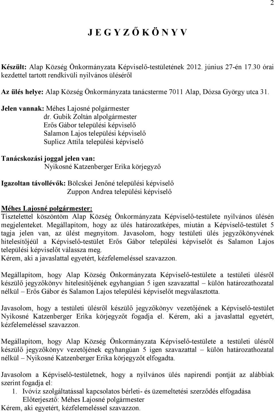 Gubik Zoltán alpolgármester Erıs Gábor települési képviselı Salamon Lajos települési képviselı Suplicz Attila települési képviselı Tanácskozási joggal jelen van: Nyikosné Katzenberger Erika körjegyzı