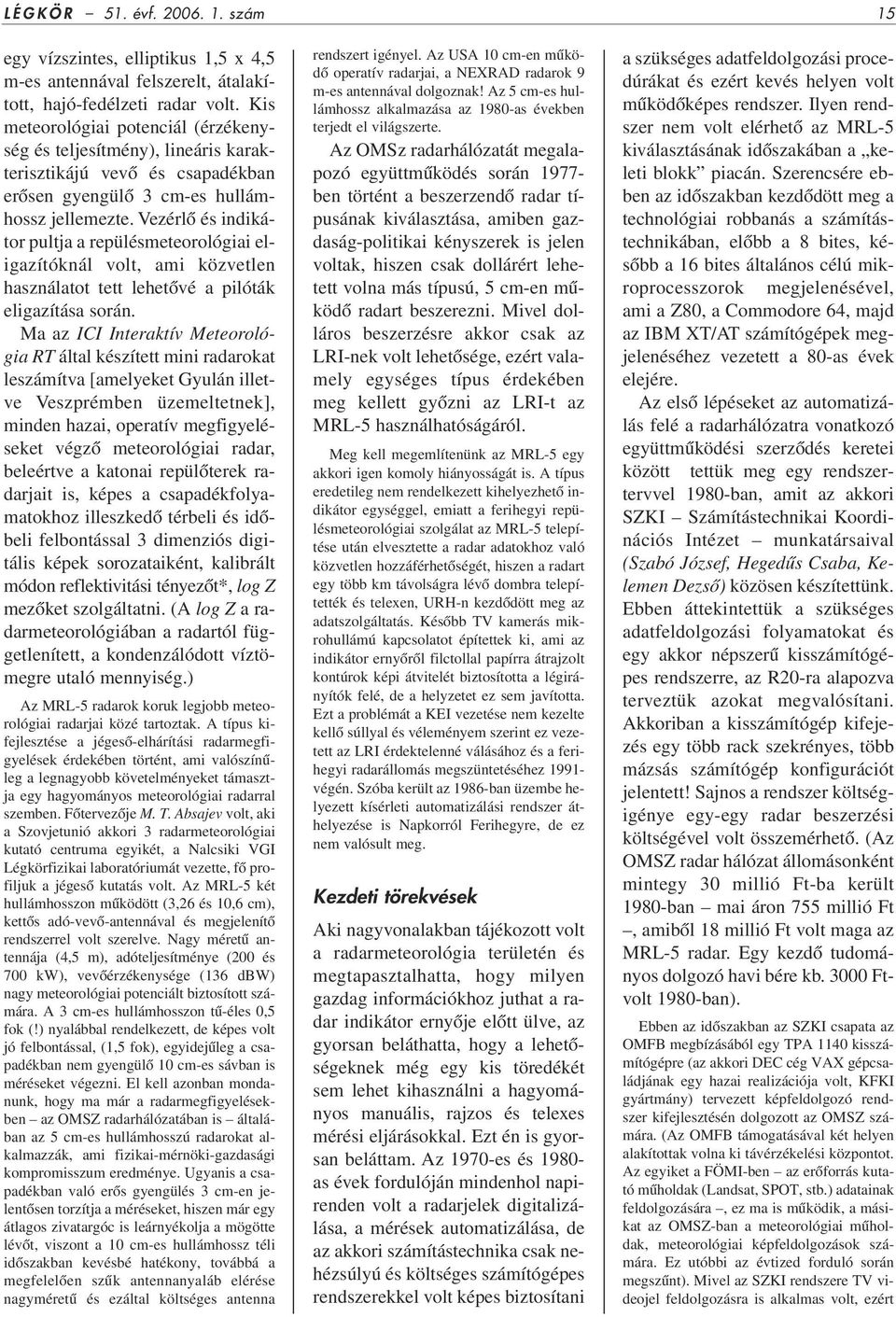 Vezérlô és indikátor pultja a repülésmeteorológiai eligazítóknál volt, ami közvetlen használatot tett lehetôvé a pilóták eligazítása során.