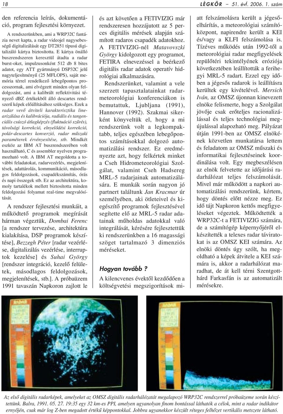 E kártya önálló buszrendszeren keresztül átadta a radar burst-oket, impulzusonként 512 db 8 bites adatot, egy ATT gyártmányú DSP32C jelû nagyteljesítményû (25 MFLOPS), saját memória térrel rendelkezô