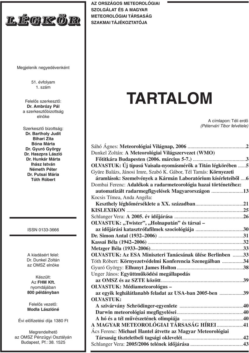 Putsai Mária Tóth Róbert ISSN 0133-3666 A kiadásért felel: Dr. Dunkel Zoltán az OMSZ elnöke Készült: Az FHM Kft.